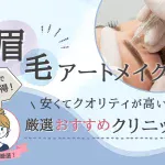 眉毛アートメイクが安いおすすめクリニック10選【安いだけの医院との見分け方も解説！】