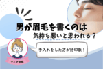 男が眉毛を書くのは気持ち悪い？バレない書き方とアートメイクで解決する方法